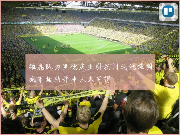 雄鹿队为里德庆生引发讨论他强调城市接纳并非人人可得